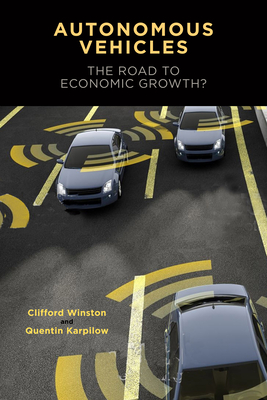 Autonomous Vehicles: The Road to Economic Growth? - Winston, Clifford, and Karpilow, Quentin