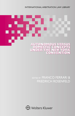 Autonomous Versus Domestic Concepts under the New York Convention - Ferrari, Franco (Editor), and Rosenfeld, Friedrich (Editor)