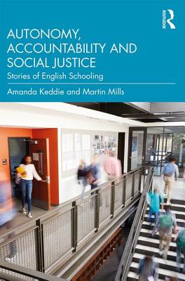Autonomy, Accountability and Social Justice: Stories of English Schooling - Keddie, Amanda, and Mills, Martin