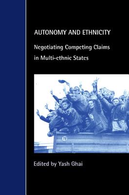 Autonomy and Ethnicity: Negotiating Competing Claims in Multi-Ethnic States - Ghai, Yash (Editor)
