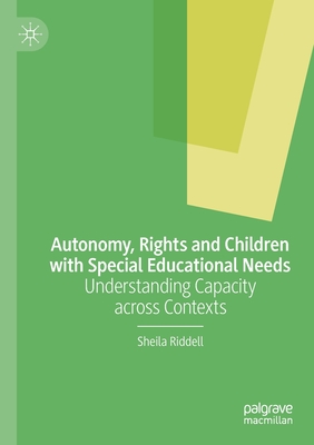 Autonomy, Rights and Children with Special Educational Needs: Understanding Capacity across Contexts - Riddell, Sheila