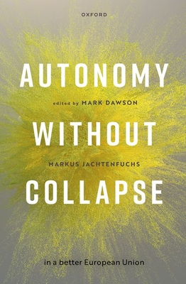 Autonomy without Collapse in a Better European Union - Dawson, Mark (Volume editor), and Jachtenfuchs, Markus (Volume editor)