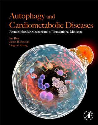 Autophagy and Cardiometabolic Diseases: From Molecular Mechanisms to Translational Medicine - Ren, Jun, and Sowers, James R., and Zhang, Yingmei, MD, PhD