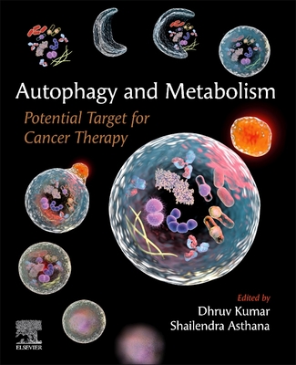 Autophagy and Metabolism: Potential Target for Cancer Therapy - Kumar, Dhruv (Editor), and Asthana, Shailendra (Editor)