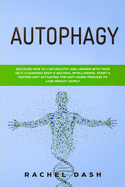 Autophagy: Discover How to Live Healthy and Longer with Your Self-Cleansing Body's Natural Intelligence. Start a Fasting Diet Activating the Anti-Aging Process to Lose Weight Safely