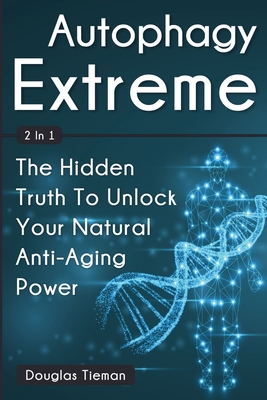 Autophagy Extreme 2 In 1: The Hidden Truth To Unlock Your Natural Anti-Aging Power - Tieman, Douglas, and Lambert, Cameron