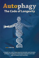 Autophagy: The Code of Longevity. a Guide on Long Term Health for Men and Women; Activate Autophagy with Keto Weight Loss Diet and Intermittent Fasting