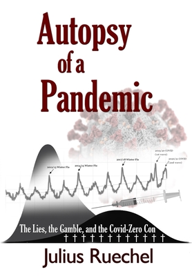 Autopsy of a Pandemic: The Lies, the Gamble, and the Covid-Zero Con - Ruechel, Julius