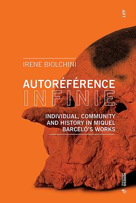 Autorfrence Infinie: Individual, Community and History in Miquel Barcel's Works - Biolchini, Irene