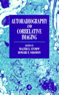 Autoradiography and Correlative Imaging - Stumpf, Walter E (Editor), and Solomon, Howard (Editor)