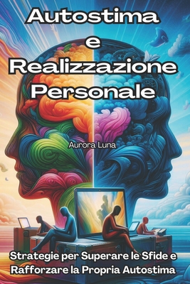 Autostima e Realizzazione Personale: Strategie per Superare le Sfide e Rafforzare la Propria Autostima - Luna, Aurora