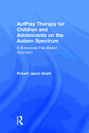 Autplay Therapy for Children and Adolescents on the Autism Spectrum: A Behavioral Play-Based Approach, Third Edition