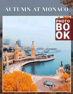 Autumn at Monaco Photo Book: Explore 40 Stunning Images Capturing Monaco's Autumn Charm, Perfect For Seasonal D?cor