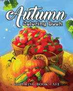 Autumn Coloring Book: A Coloring Book for Adults Featuring Relaxing Autumn Scenes and Beautiful Fall Inspired Landscapes
