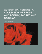 Autumn Gatherings, a Collection of Prose and Poetry, Sacred and Secular
