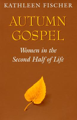 Autumn Gospel: Women in the Second Half of Life - Fischer, Kathleen