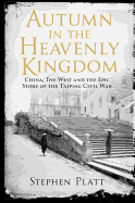 Autumn in the Heavenly Kingdom: China, The West and the Epic Story of the Taiping Civil War