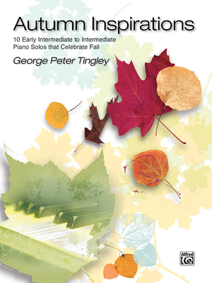 Autumn Inspirations: 10 Early Intermediate to Intermediate Piano Solos That Celebrate Fall - Tingley, George Peter (Composer)