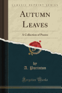 Autumn Leaves: A Collection of Poems (Classic Reprint)