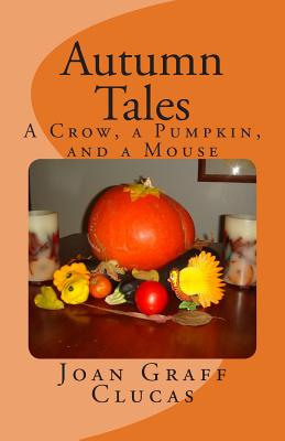 Autumn Tales: A Crow, a Pumpkin, and a Mouse - Clucas, Joan Graff