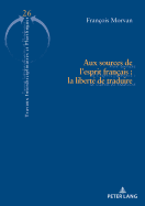 Aux Sources de l'Esprit Franais: La Libert de Traduire