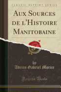 Aux Sources de L'Histoire Manitobaine (Classic Reprint)
