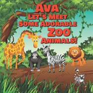 Ava Let's Meet Some Adorable Zoo Animals!: Personalized Baby Books with Your Child's Name in the Story - Zoo Animals Book for Toddlers - Children's Books Ages 1-3