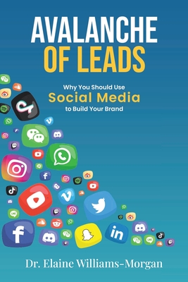 Avalanche of Leads: Why You Should Use Social Media to Build Your Brand - Williams-Morgan, Elaine, Dr.