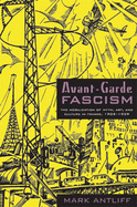 Avant-Garde Fascism: The Mobilization of Myth, Art, and Culture in France, 1909-1939