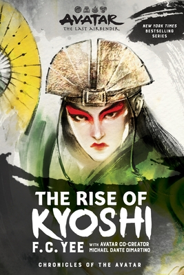 Avatar, the Last Airbender: The Rise of Kyoshi (Chronicles of the Avatar Book 1) - Yee, F C, and DiMartino, Michael Dante