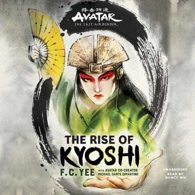 Avatar: The Last Airbender: The Rise of Kyoshi - Yee, F C, and DiMartino, Michael Dante (Contributions by), and Wu, Nancy (Read by)