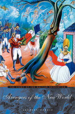 Avengers of the New World: The Story of the Haitian Revolution - DuBois, Laurent