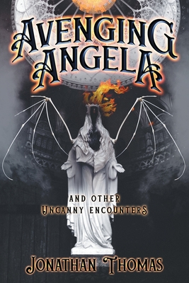 Avenging Angela and Other Uncanny Encounters - Thomas, Jonathan