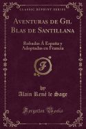 Aventuras de Gil Blas de Santillana: Robadas a Espana y Adoptadas En Francia (Classic Reprint)