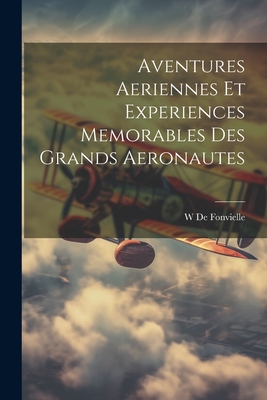 Aventures Aeriennes Et Experiences Memorables Des Grands Aeronautes - De Fonvielle, Wildrid
