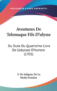 Aventures de Telemaque Fils D'Ulysse: Ou Siute Du Quatrie'me Livre de L'Odyssee D'Homere (1701)