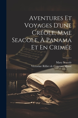 Aventures Et Voyages D'Une Creole, Mme Seacole, a Panama Et En Crimee - Seacole, Mary