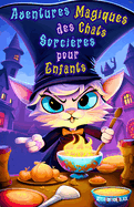 Aventures Magiques des Chats Sorcires pour Enfants: Histoires Envotantes et Divertissantes Pleines de Sortilges Flins, Potions Mystrieuses et Sorts Hilarants, dans un Monde O la Magie Enchante et Amuse les Jeunes Lecteurs Amoureux des Chatons