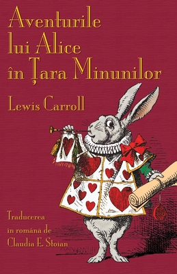 Aventurile lui Alice n  ara Minunilor: Alice's Adventures in Wonderland in Romanian - Carroll, Lewis, and Stoian, Claudia E (Translated by)