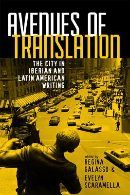 Avenues of Translation: The City in Iberian and Latin American Writing - Galasso, Regina (Contributions by), and Scaramella, Evelyn (Contributions by), and Levine, Suzanne Jill (Contributions by)