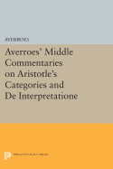 Averroes' Middle Commentaries on Aristotle's Categories and De Interpretatione