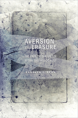 Aversion and Erasure: The Fate of the Victim After the Holocaust - Dean, Carolyn J