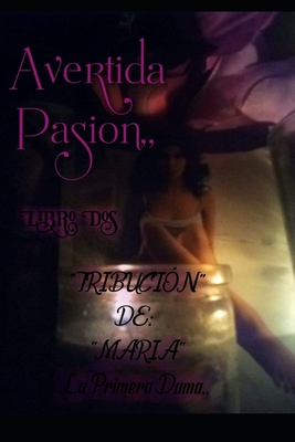 Avertada pasion, Libro Dos: "Trubution" De: MARIA La primera Dama, - Arnold, Chanelle Maris, Sr., and Arnold, Maria Marissa