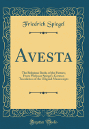 Avesta: The Religious Books of the Parsees; From Professor Spiegel's German Translation of the Original Manuscripts (Classic Reprint)