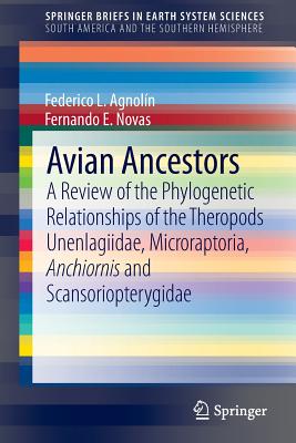 Avian Ancestors: A Review of the Phylogenetic Relationships of the Theropods Unenlagiidae, Microraptoria, Anchiornis and Scansoriopterygidae - Agnolin, Federico, and Novas, Fernando E.