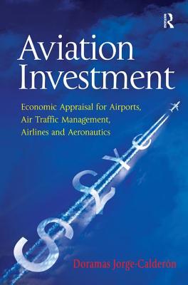 Aviation Investment: Economic Appraisal for Airports, Air Traffic Management, Airlines and Aeronautics - Jorge-Caldern, Doramas