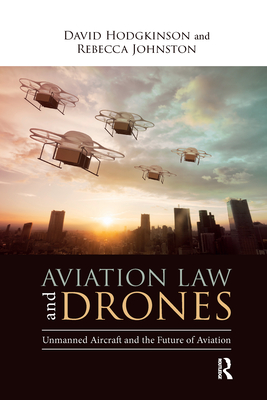 Aviation Law and Drones: Unmanned Aircraft and the Future of Aviation - Hodgkinson, David, and Johnston, Rebecca