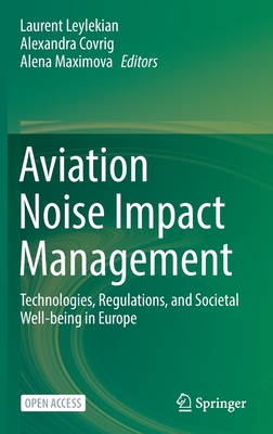 Aviation Noise Impact Management: Technologies, Regulations, and Societal Well-being in Europe - Leylekian, Laurent (Editor), and Covrig, Alexandra (Editor), and Maximova, Alena (Editor)