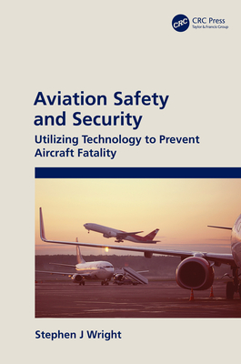 Aviation Safety and Security: Utilizing Technology to Prevent Aircraft Fatality - Wright, Stephen J