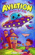 Aviation Stories for Kids: A Journey Through the Exciting World of Pilots, Airplanes, and Sky Mysteries